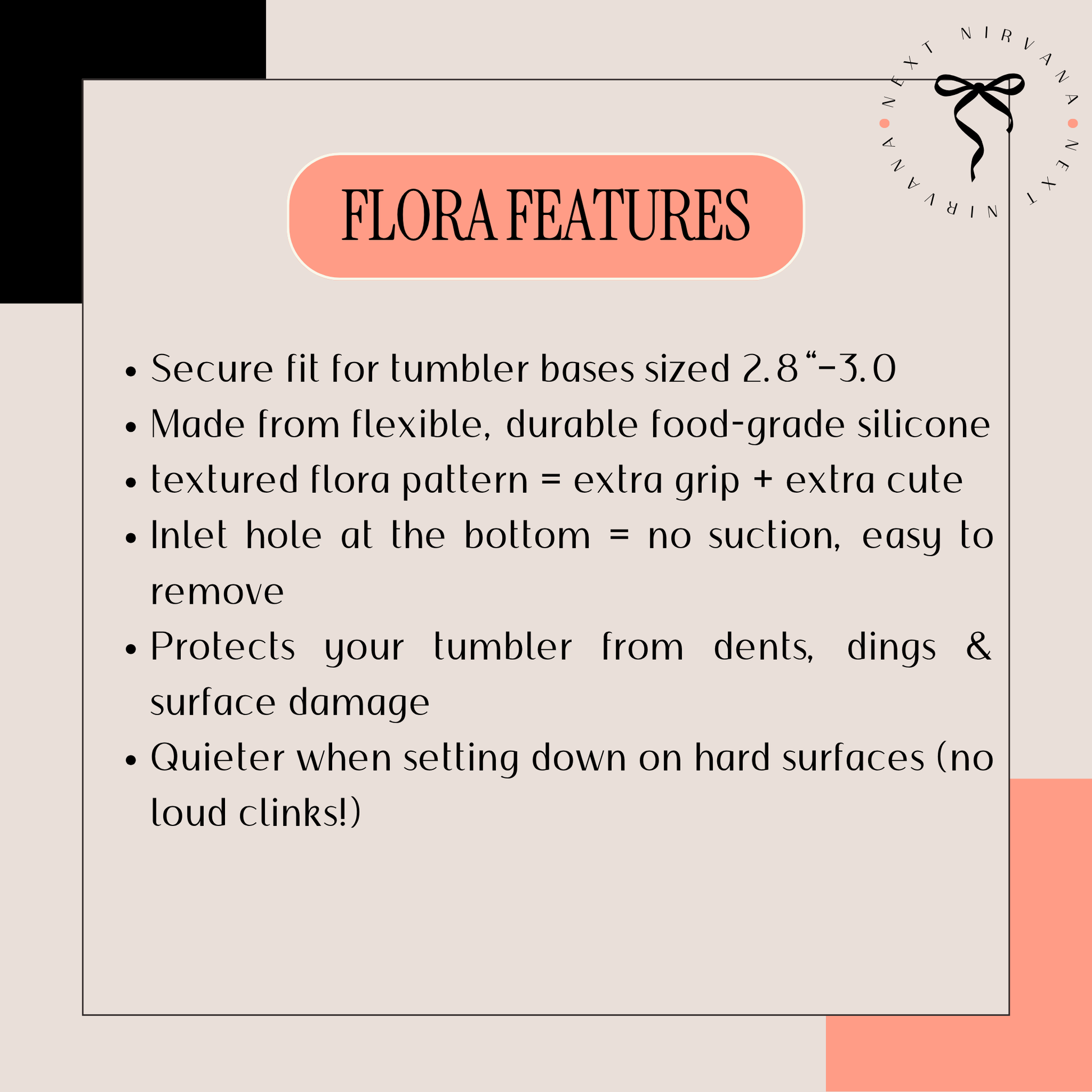 text that describes the features of a product, specifically a tumbler base. The text highlights the product's secure fit, made from flexible, durable silicone material, and its textured floral pattern, which provides extra grip and extra cut-out holes for easy removal. The image also mentions that the tumbler base protects the user's tumbler from dents, dings, and surface damage, and it has a quiet feature that reduces noise when the base is being sold down on hard surfaces.